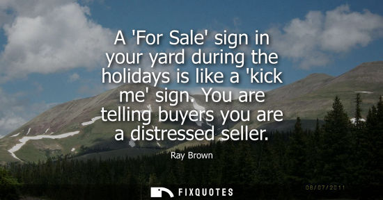 Small: A For Sale sign in your yard during the holidays is like a kick me sign. You are telling buyers you are
