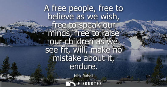 Small: A free people, free to believe as we wish, free to speak our minds, free to raise our children as we se