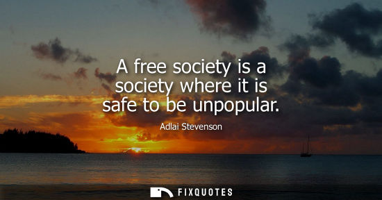 Small: Adlai Stevenson - A free society is a society where it is safe to be unpopular
