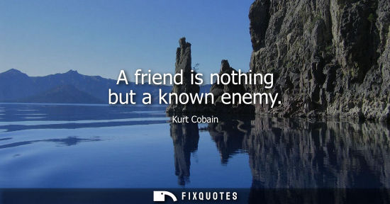 Small: A friend is nothing but a known enemy