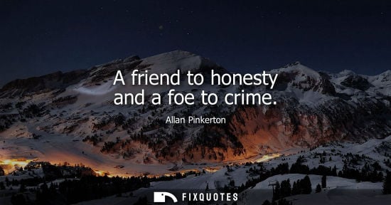 Small: A friend to honesty and a foe to crime - Allan Pinkerton