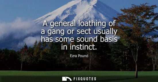 Small: A general loathing of a gang or sect usually has some sound basis in instinct