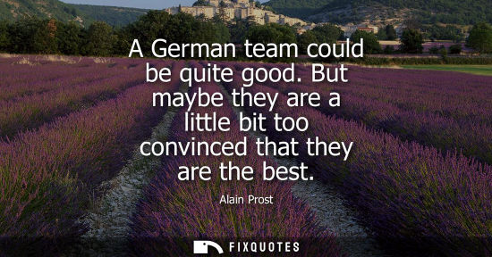 Small: A German team could be quite good. But maybe they are a little bit too convinced that they are the best
