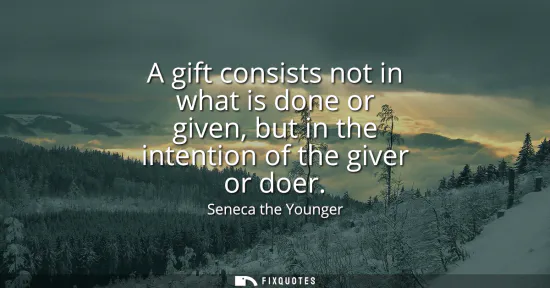 Small: A gift consists not in what is done or given, but in the intention of the giver or doer