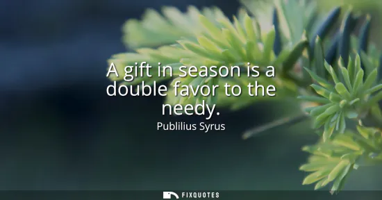Small: A gift in season is a double favor to the needy