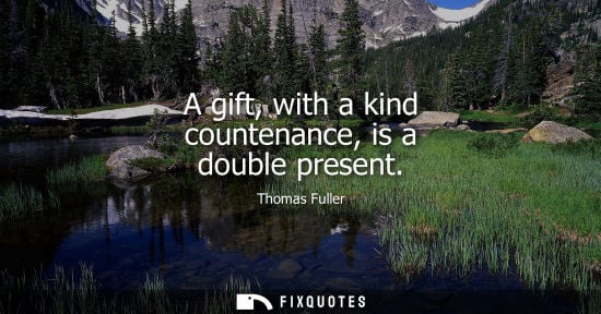 Small: A gift, with a kind countenance, is a double present