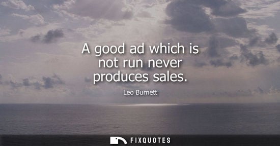 Small: A good ad which is not run never produces sales