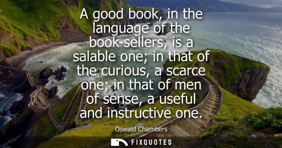 Small: A good book, in the language of the book-sellers, is a salable one in that of the curious, a scarce one