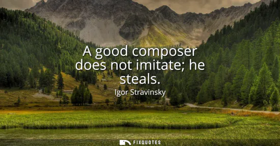Small: A good composer does not imitate he steals