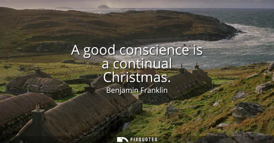 Small: A good conscience is a continual Christmas