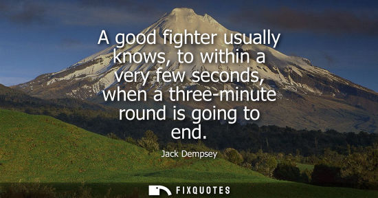 Small: A good fighter usually knows, to within a very few seconds, when a three-minute round is going to end