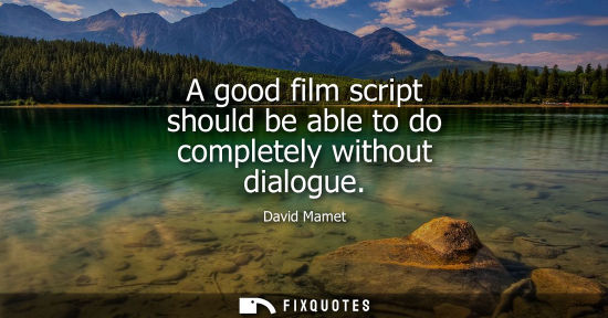 Small: A good film script should be able to do completely without dialogue