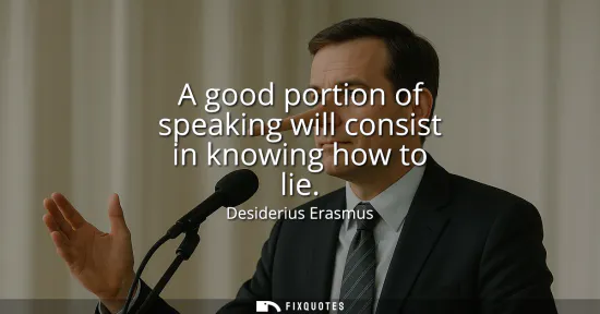 Small: A good portion of speaking will consist in knowing how to lie