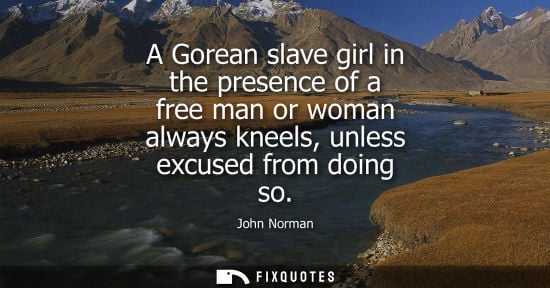 Small: A Gorean slave girl in the presence of a free man or woman always kneels, unless excused from doing so - John 