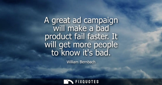 Small: A great ad campaign will make a bad product fail faster. It will get more people to know its bad