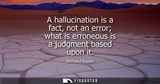 Small: A hallucination is a fact, not an error what is erroneous is a judgment based upon it