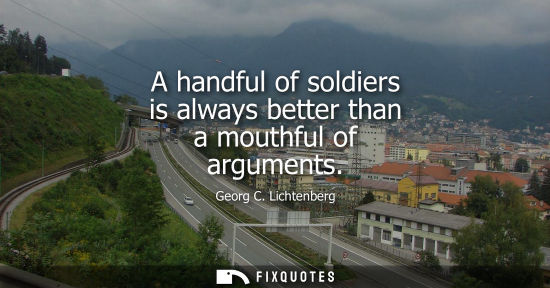 Small: A handful of soldiers is always better than a mouthful of arguments