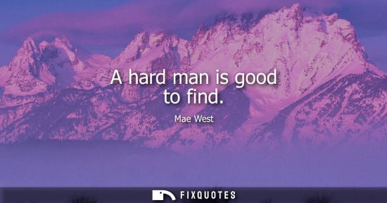 Small: A hard man is good to find