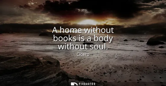 Small: A home without books is a body without soul