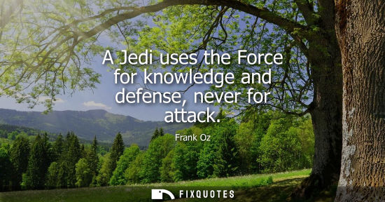 Small: A Jedi uses the Force for knowledge and defense, never for attack