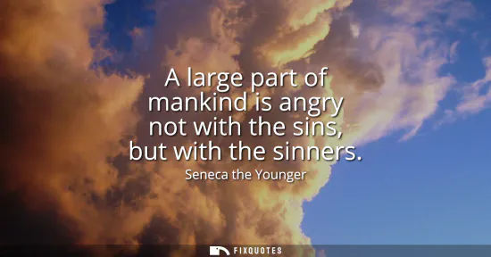 Small: A large part of mankind is angry not with the sins, but with the sinners