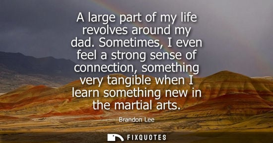 Small: A large part of my life revolves around my dad. Sometimes, I even feel a strong sense of connection, so