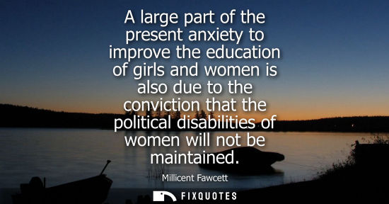 Small: A large part of the present anxiety to improve the education of girls and women is also due to the conv
