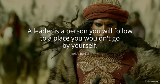 A leader is a person you will follow to a place you wouldnt go by yourself - Joel A. Barker