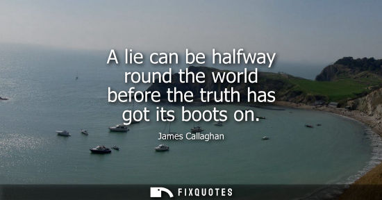 Small: A lie can be halfway round the world before the truth has got its boots on