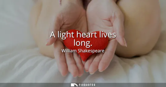 Small: A light heart lives long