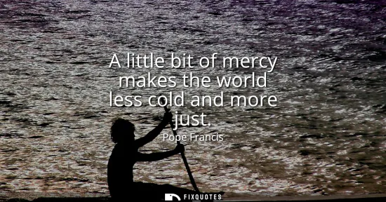 Small: A little bit of mercy makes the world less cold and more just