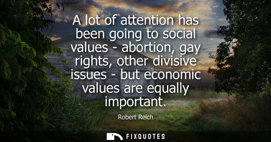 Small: A lot of attention has been going to social values - abortion, gay rights, other divisive issues - but 