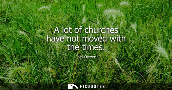 Small: A lot of churches have not moved with the times