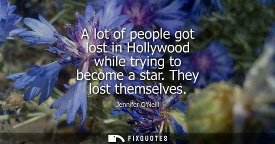 Small: A lot of people got lost in Hollywood while trying to become a star. They lost themselves