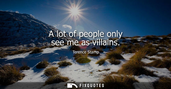 Small: A lot of people only see me as villains