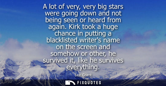 Small: A lot of very, very big stars were going down and not being seen or heard from again. Kirk took a huge chance 