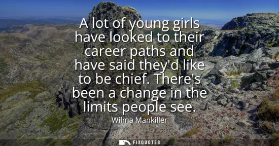 Small: A lot of young girls have looked to their career paths and have said theyd like to be chief. Theres been a cha
