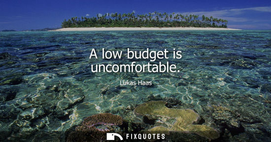 Small: A low budget is uncomfortable