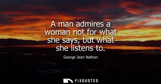 Small: A man admires a woman not for what she says, but what she listens to