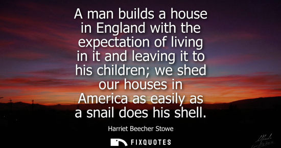 Small: A man builds a house in England with the expectation of living in it and leaving it to his children we 