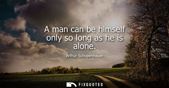 Small: A man can be himself only so long as he is alone