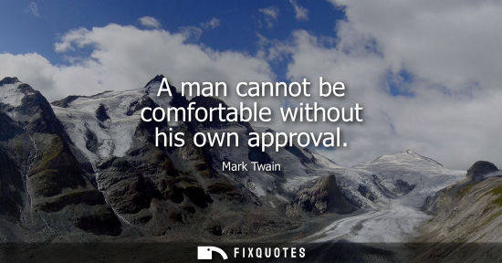 Small: A man cannot be comfortable without his own approval