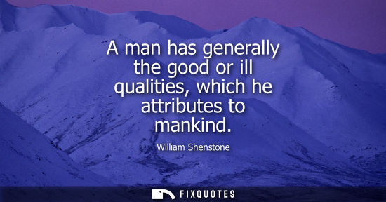 Small: A man has generally the good or ill qualities, which he attributes to mankind
