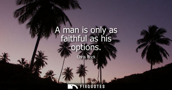 Small: A man is only as faithful as his options