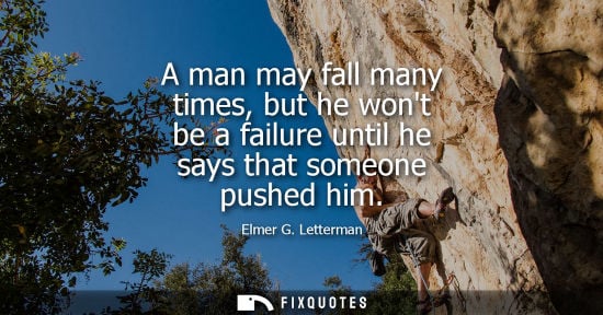 Small: A man may fall many times, but he wont be a failure until he says that someone pushed him