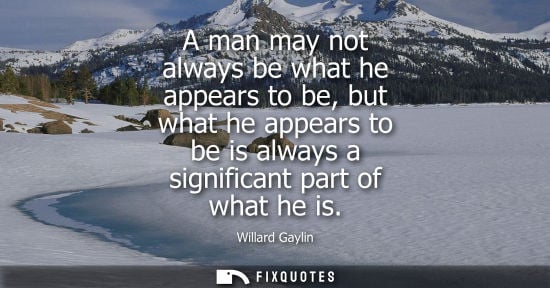 Small: A man may not always be what he appears to be, but what he appears to be is always a significant part o