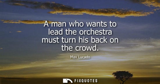 Small: A man who wants to lead the orchestra must turn his back on the crowd