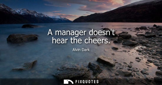 Small: A manager doesnt hear the cheers
