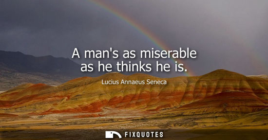 Small: A mans as miserable as he thinks he is