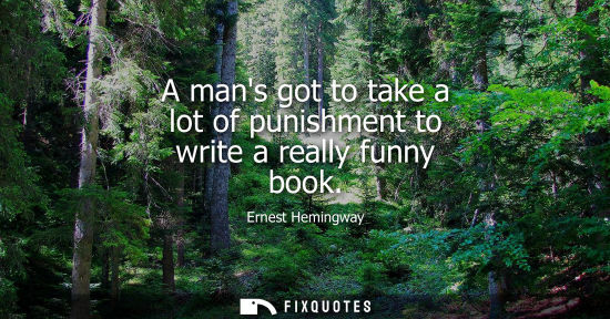 Small: Ernest Hemingway - A mans got to take a lot of punishment to write a really funny book